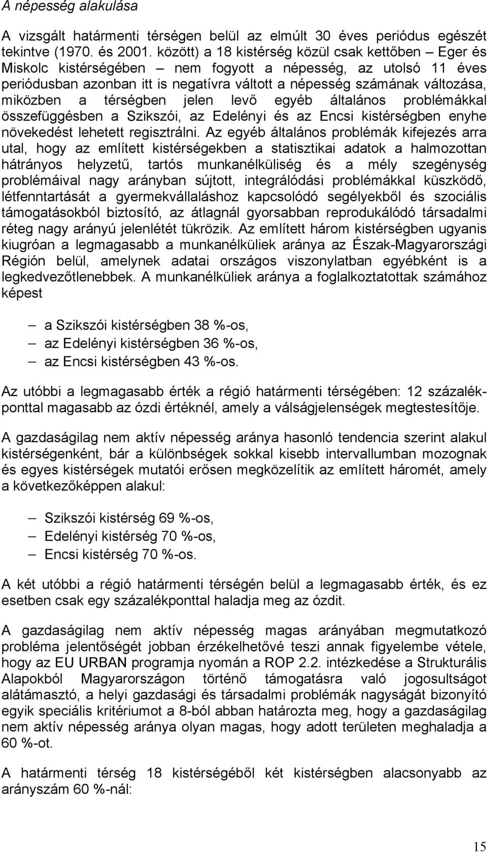 a térségben jelen levő egyéb általános problémákkal összefüggésben a Szikszói, az Edelényi és az Encsi kistérségben enyhe növekedést lehetett regisztrálni.