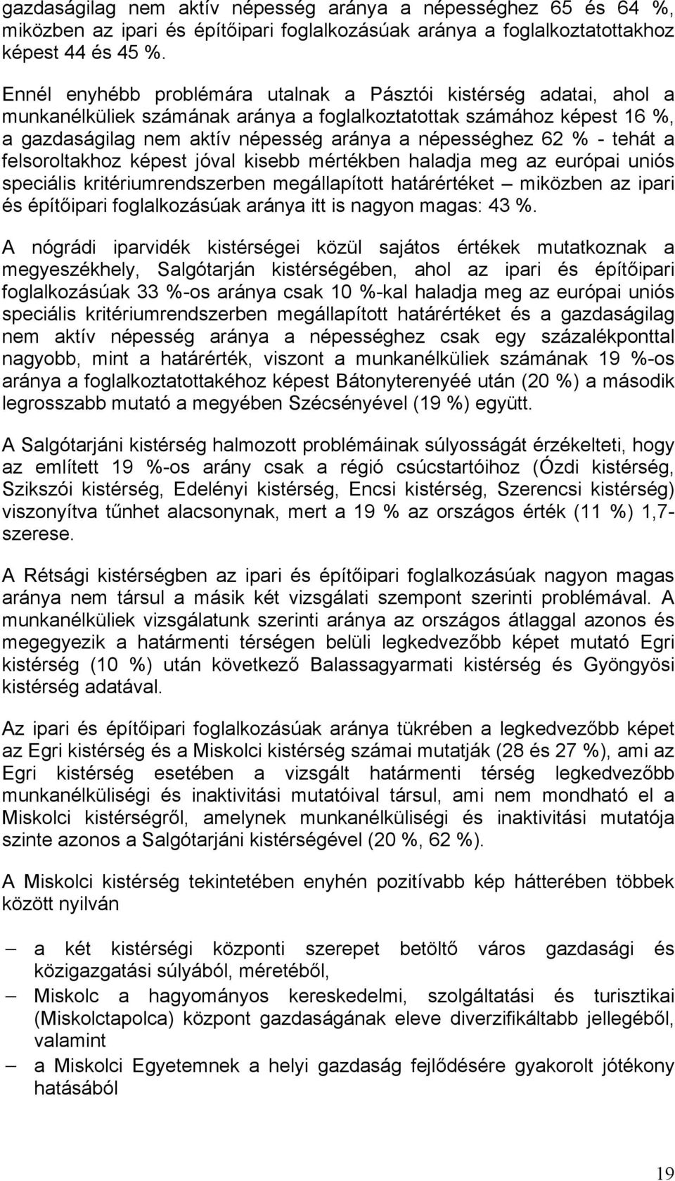 % - tehát a felsoroltakhoz képest jóval kisebb mértékben haladja meg az európai uniós speciális kritériumrendszerben megállapított határértéket miközben az ipari és építőipari foglalkozásúak aránya