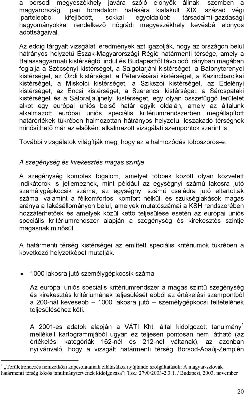 Az eddig tárgyalt vizsgálati eredmények azt igazolják, hogy az országon belül hátrányos helyzetű Észak-Magyarországi Régió határmenti térsége, amely a Balassagyarmati kistérségtől indul és