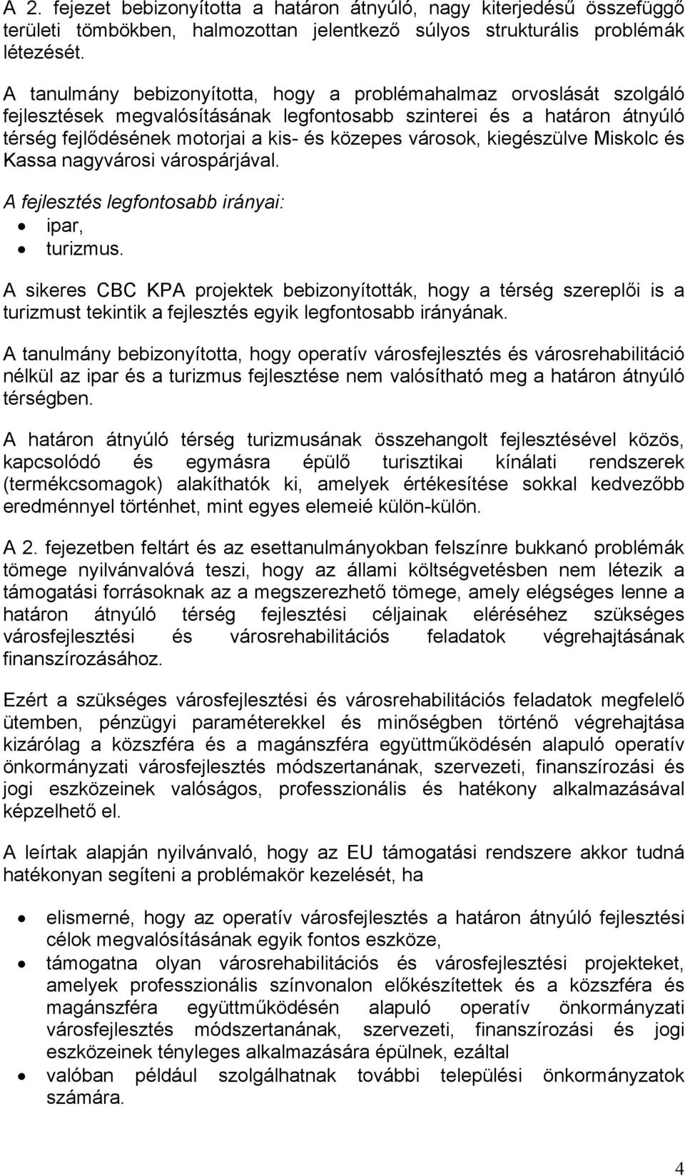 kiegészülve Miskolc és Kassa nagyvárosi várospárjával. A fejlesztés legfontosabb irányai: ipar, turizmus.