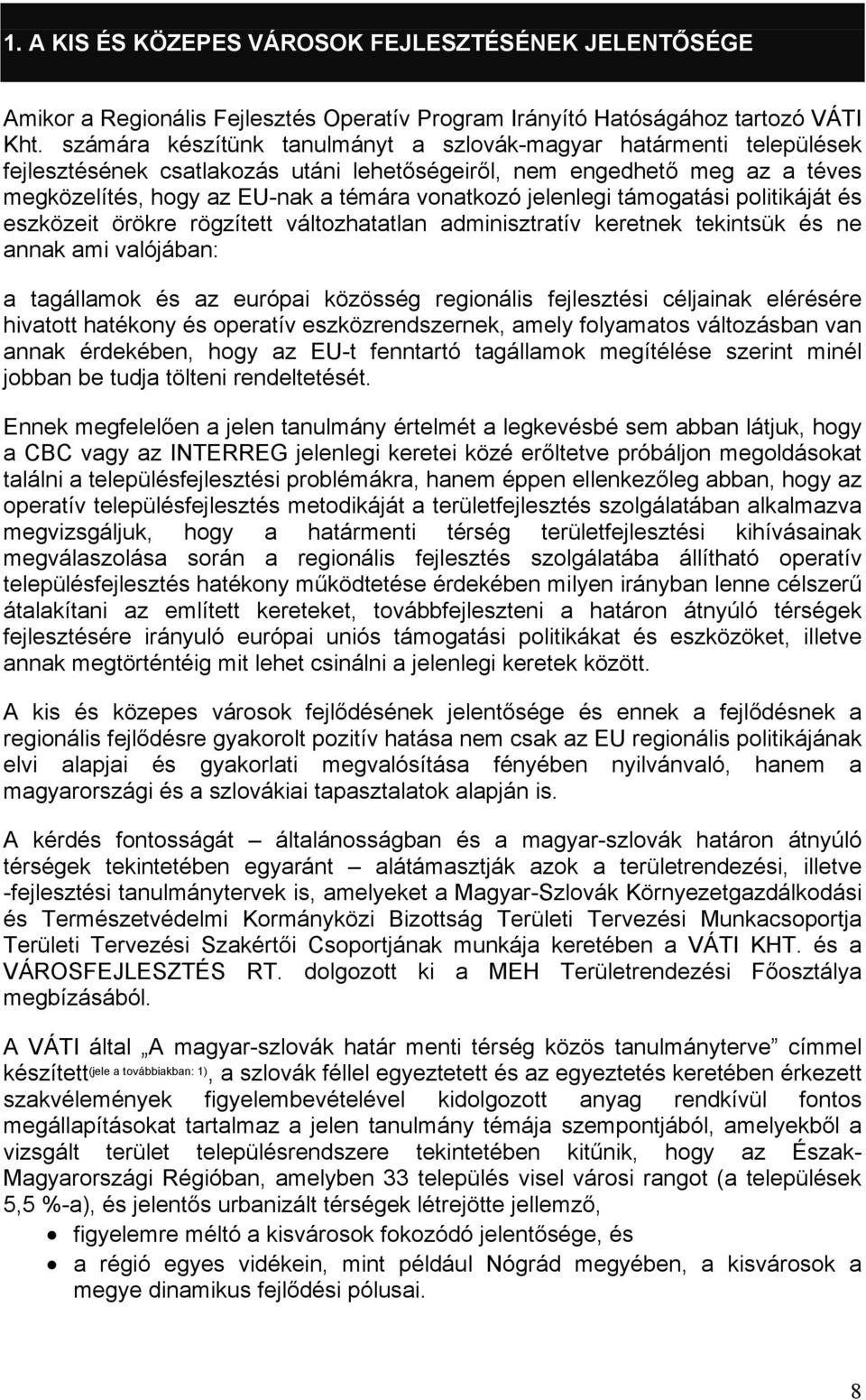 jelenlegi támogatási politikáját és eszközeit örökre rögzített változhatatlan adminisztratív keretnek tekintsük és ne annak ami valójában: a tagállamok és az európai közösség regionális fejlesztési