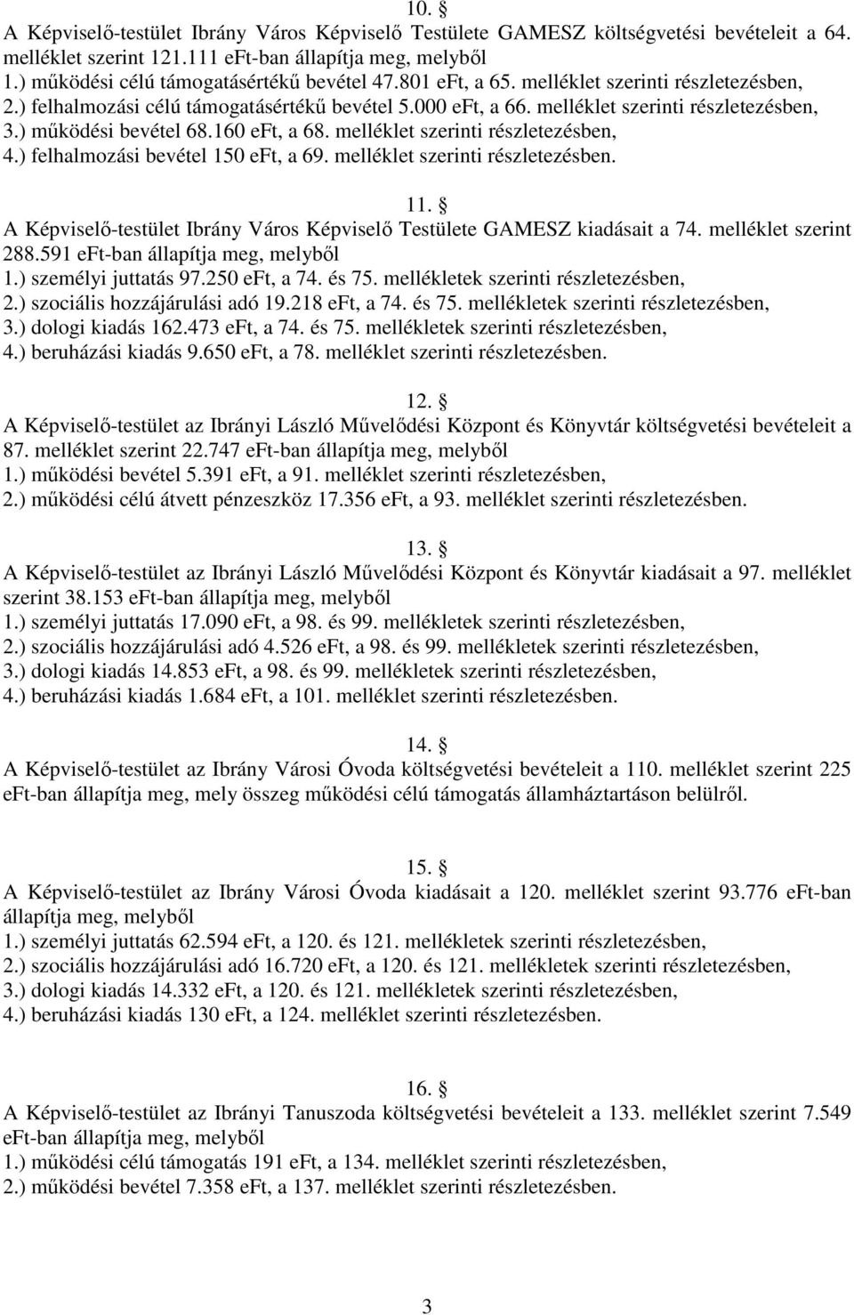 melléklet szerinti részletezésben, 4.) felhalmozási bevétel 150, a 69. melléklet szerinti részletezésben. 11. A Képviselő-testület Ibrány Város Képviselő Testülete GAMESZ kiadásait a 74.