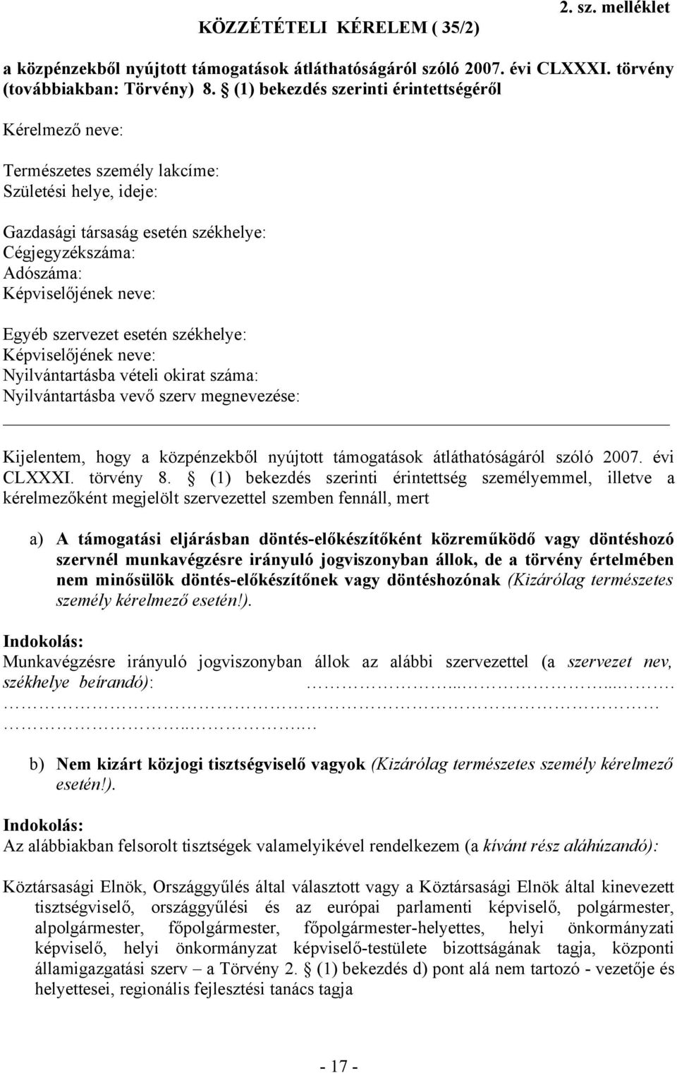 szervezet esetén székhelye: Képviselőjének neve: Nyilvántartásba vételi okirat száma: Nyilvántartásba vevő szerv megnevezése: Kijelentem, hogy a közpénzekből nyújtott támogatások átláthatóságáról