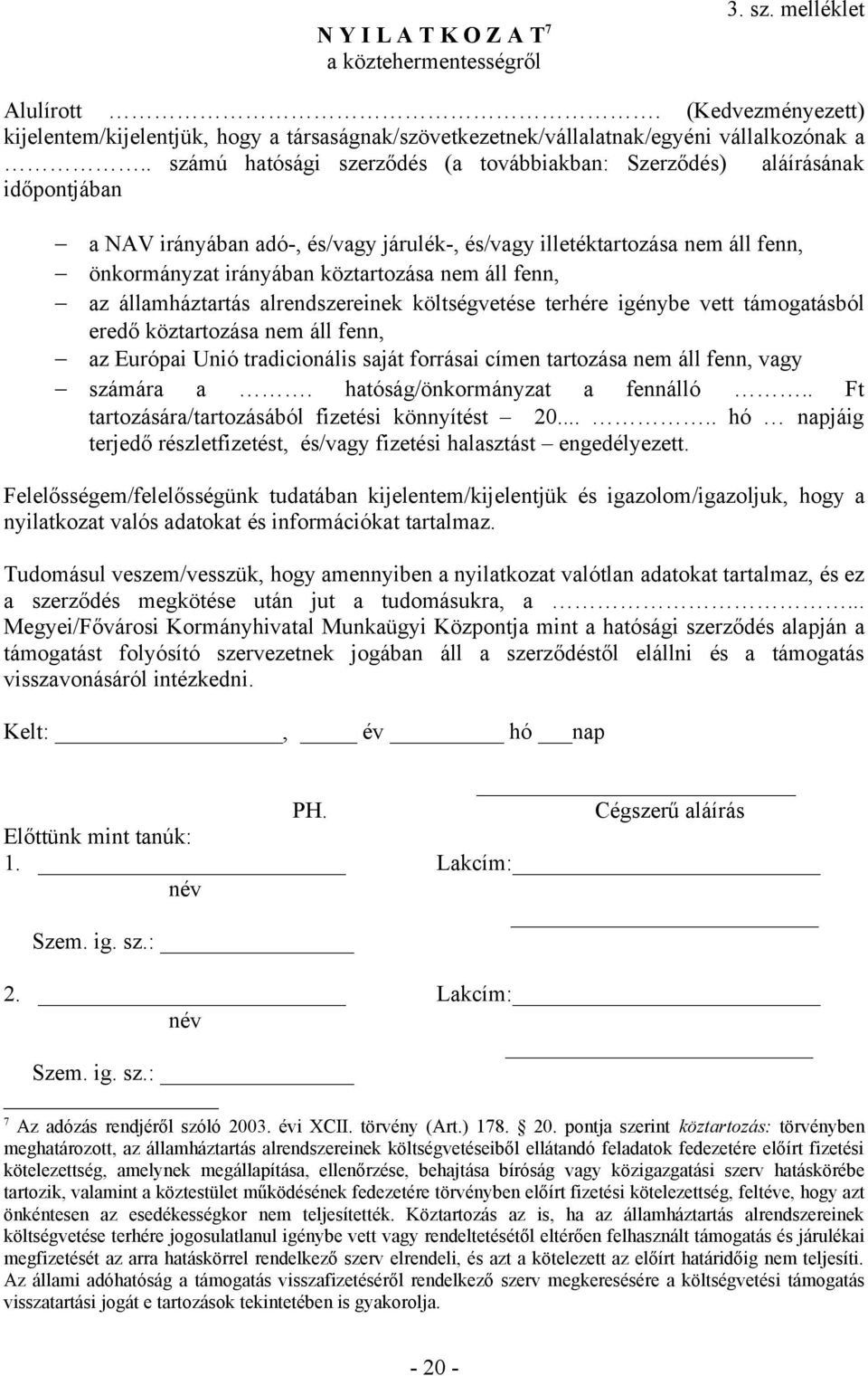 áll fenn, az államháztartás alrendszereinek költségvetése terhére igénybe vett támogatásból eredő köztartozása nem áll fenn, az Európai Unió tradicionális saját forrásai címen tartozása nem áll fenn,