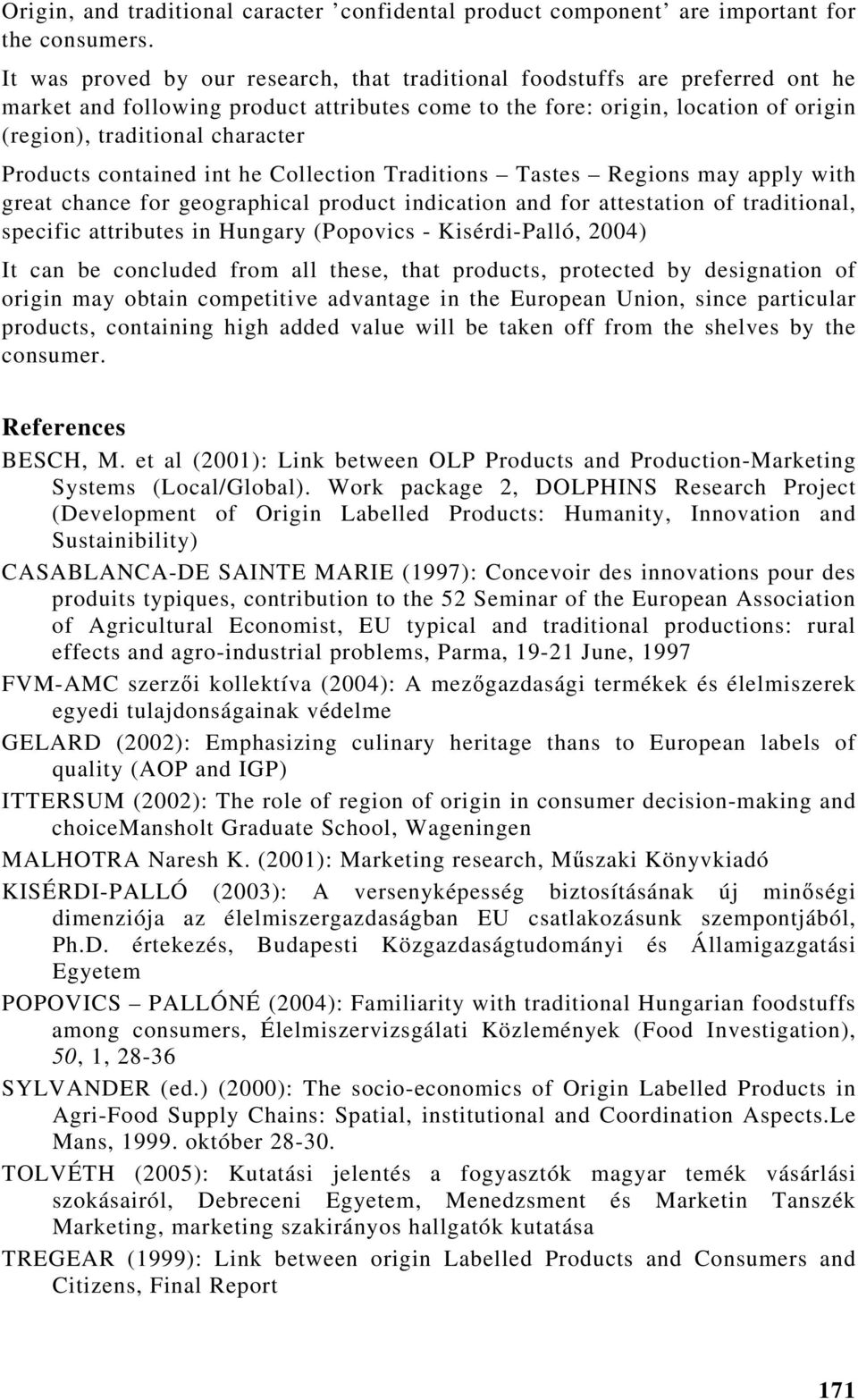 Products contained int he Collection Traditions Tastes Regions may apply with great chance for geographical product indication and for attestation of traditional, specific attributes in Hungary