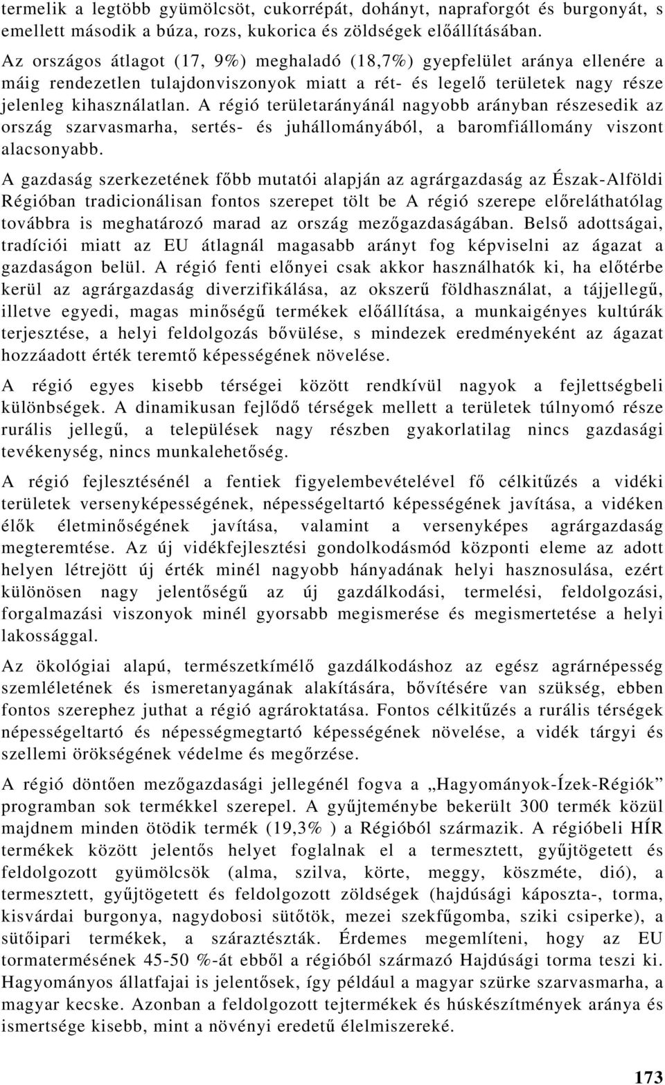 A régió területarányánál nagyobb arányban részesedik az ország szarvasmarha, sertés- és juhállományából, a baromfiállomány viszont alacsonyabb.