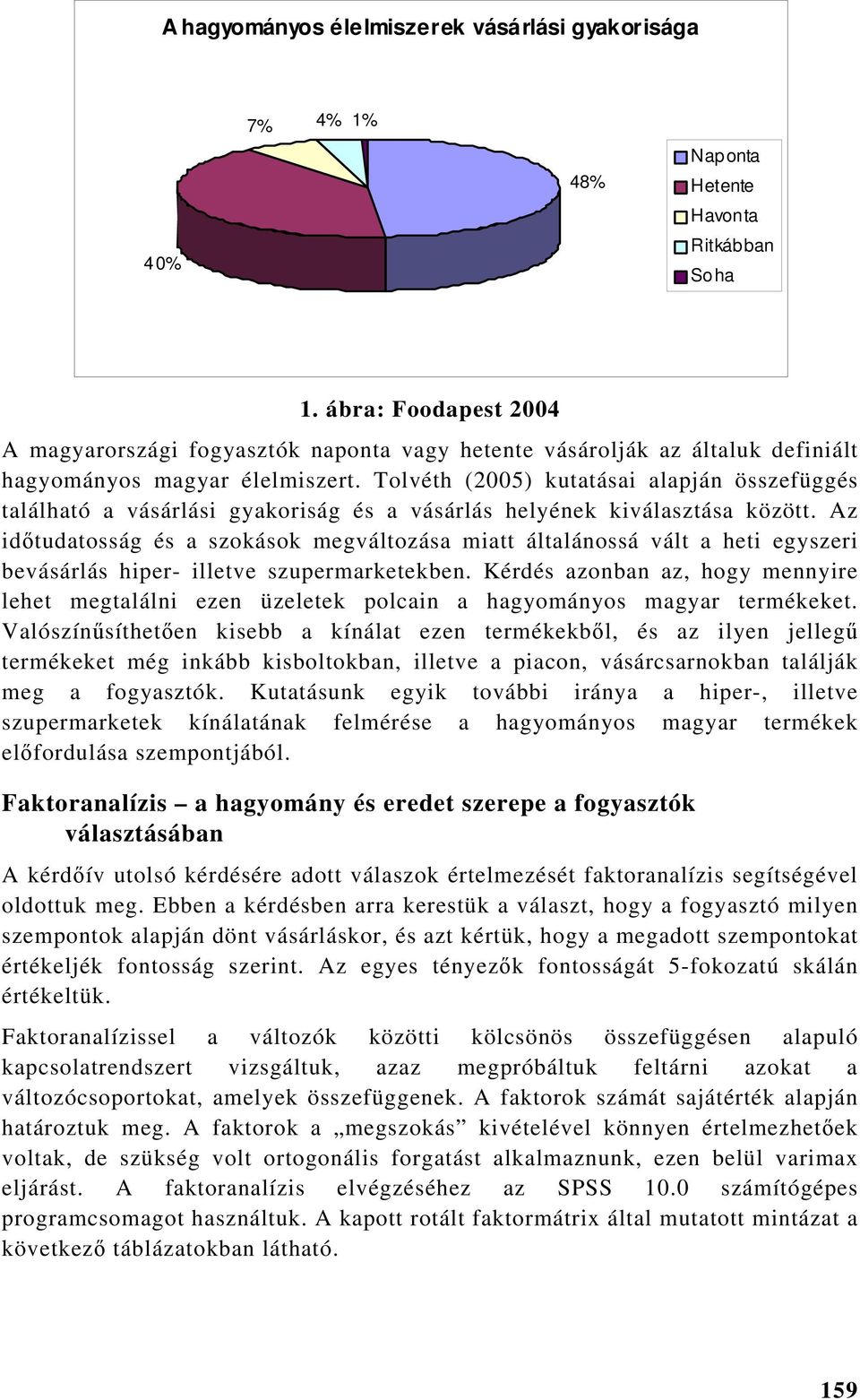 Tolvéth (2005) kutatásai alapján összefüggés található a vásárlási gyakoriság és a vásárlás helyének kiválasztása között.