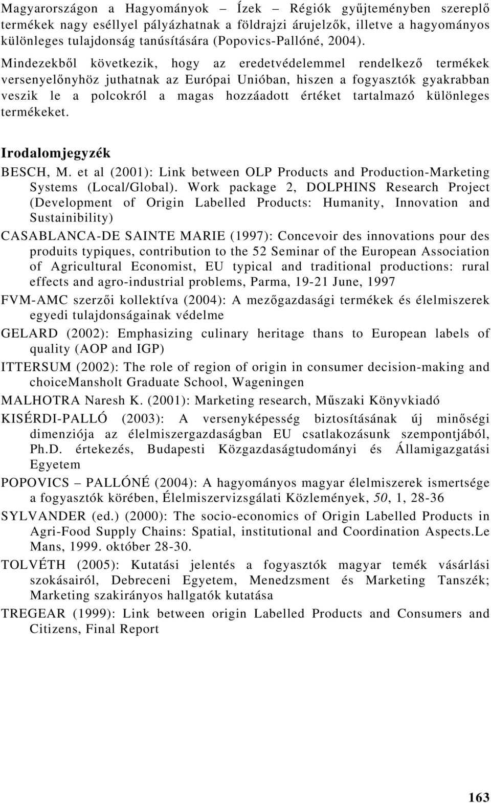 Mindezekből következik, hogy az eredetvédelemmel rendelkező termékek versenyelőnyhöz juthatnak az Európai Unióban, hiszen a fogyasztók gyakrabban veszik le a polcokról a magas hozzáadott értéket