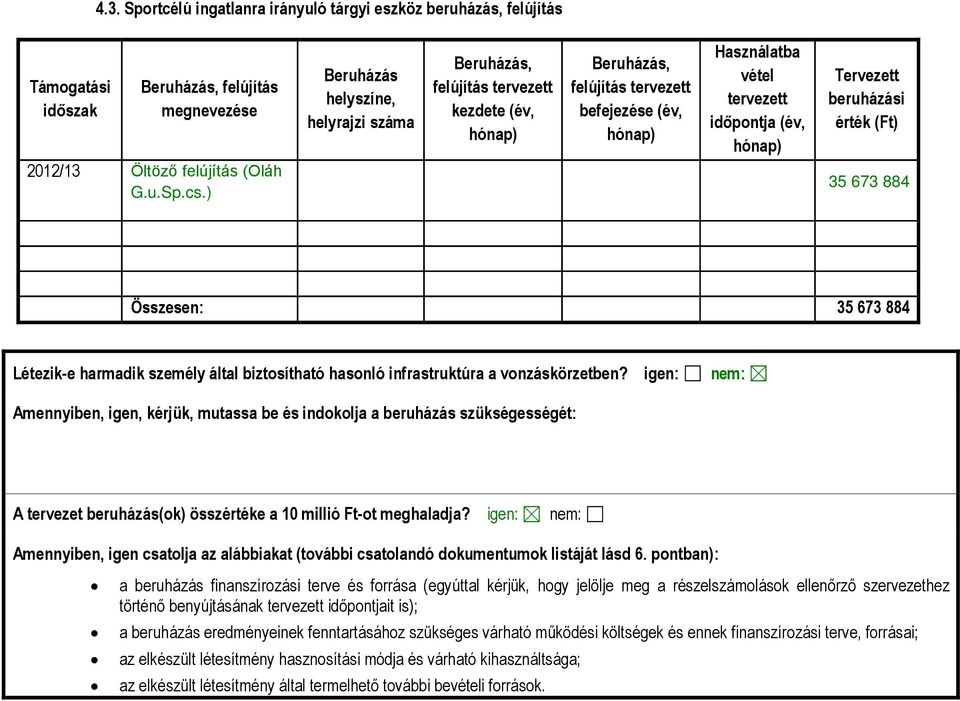 ) 35 673 884 Összesen: 35 673 884 Létezik-e harmadik személy által biztosítható hasonló infrastruktúra a vonzáskörzetben?