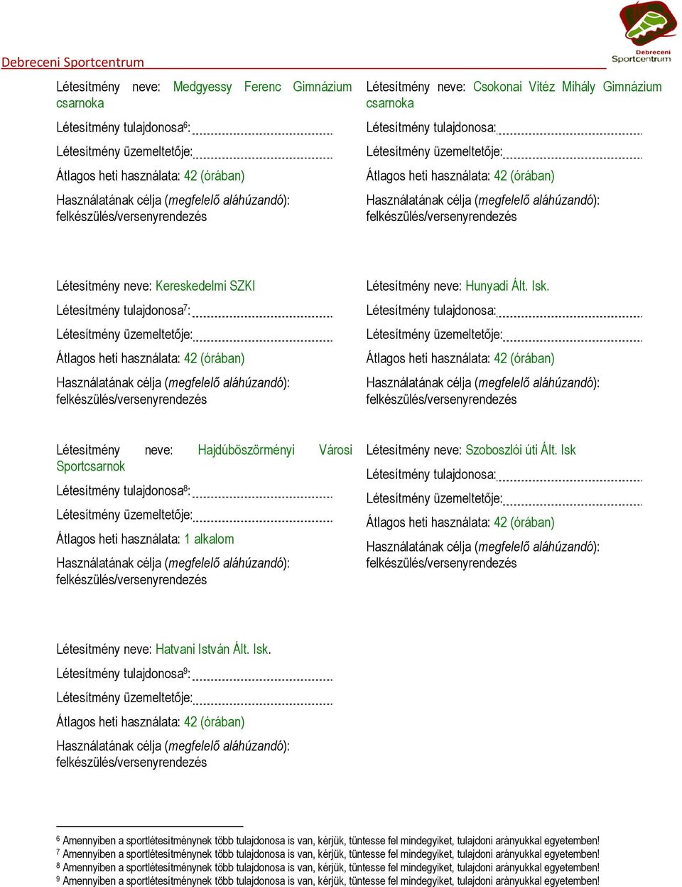 Használatának célja (megfelelő aláhúzandó): felkészülés/versenyrendezés Létesítmény neve: Kereskedelmi SZKI Létesítmény tulajdonosa 7 : Létesítmény üzemeltetője: Átlagos heti használata: 42 (órában)