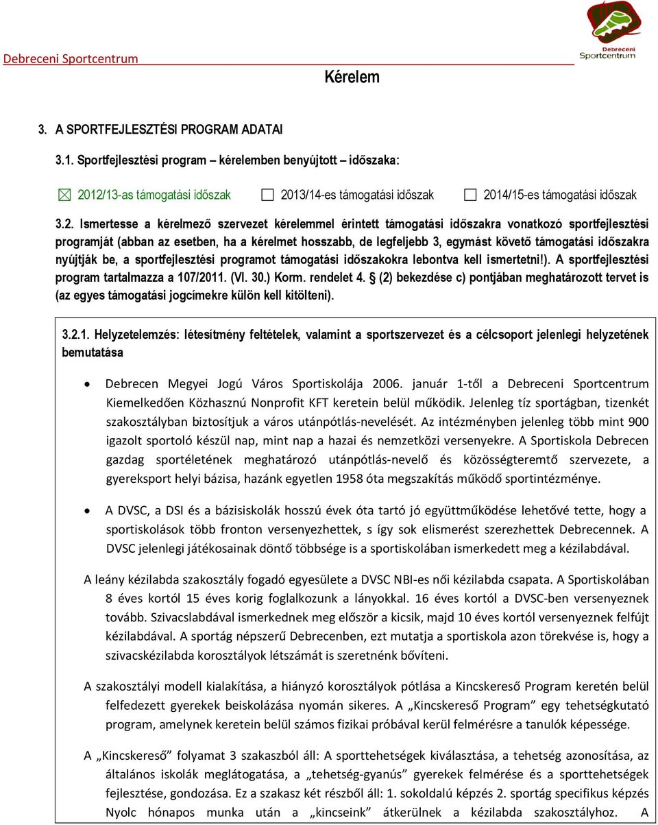 12/13-as támogatási időszak 2013/14-es támogatási időszak 2014/15-es támogatási időszak 3.2. Ismertesse a kérelmező szervezet kérelemmel érintett támogatási időszakra vonatkozó sportfejlesztési