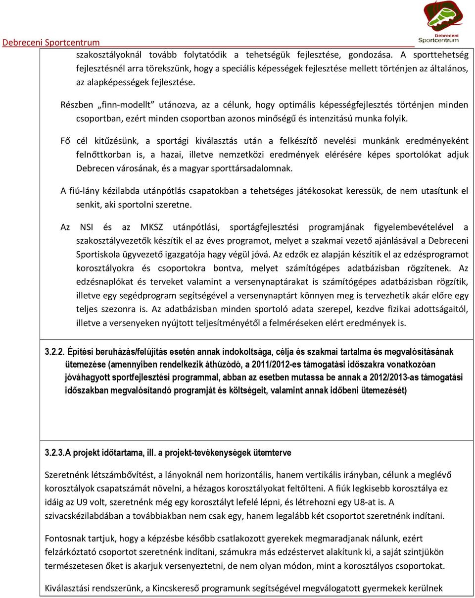 Részben finn-modellt utánozva, az a célunk, hogy optimális képességfejlesztés történjen minden csoportban, ezért minden csoportban azonos minőségű és intenzitású munka folyik.