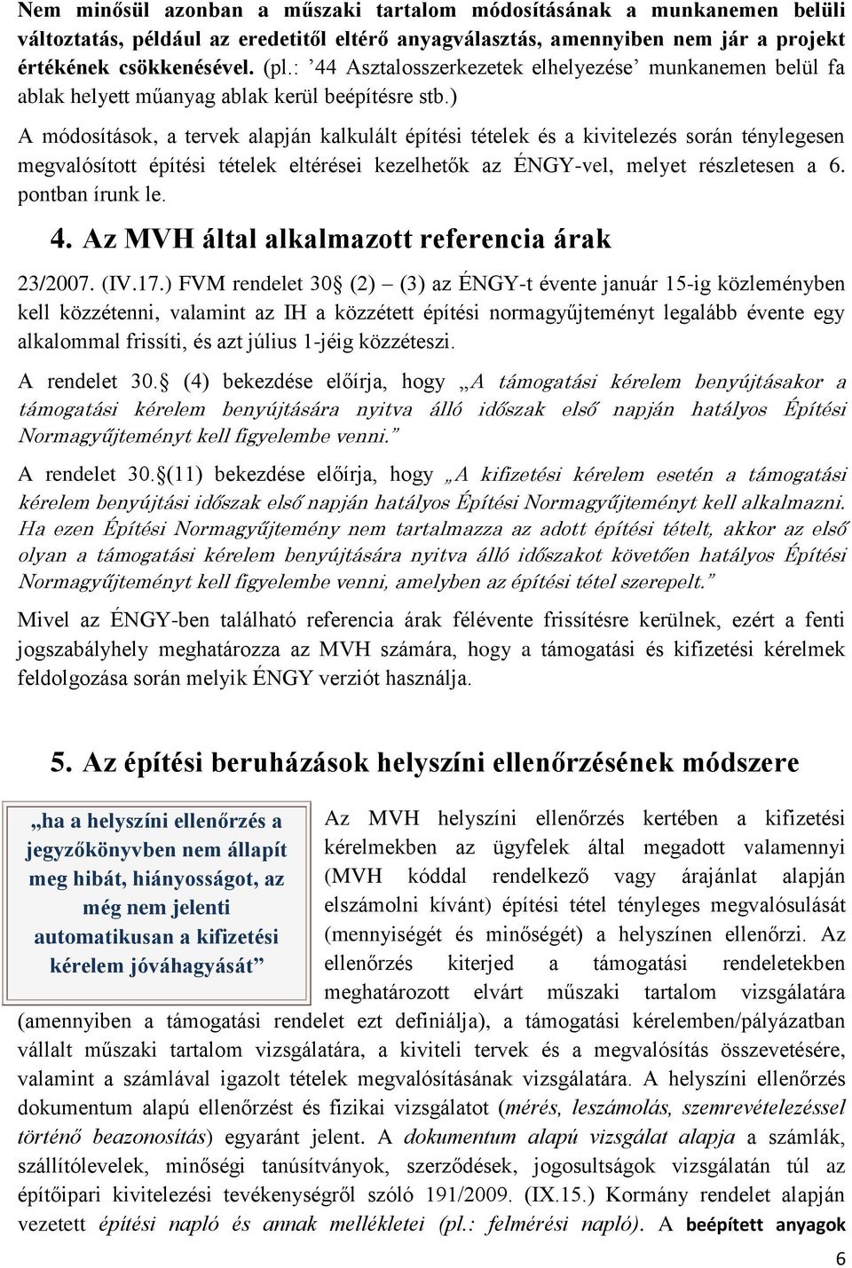 ) A módosítások, a tervek alapján kalkulált építési tételek és a kivitelezés során ténylegesen megvalósított építési tételek eltérései kezelhetők az ÉNGY-vel, melyet részletesen a 6. pontban írunk le.