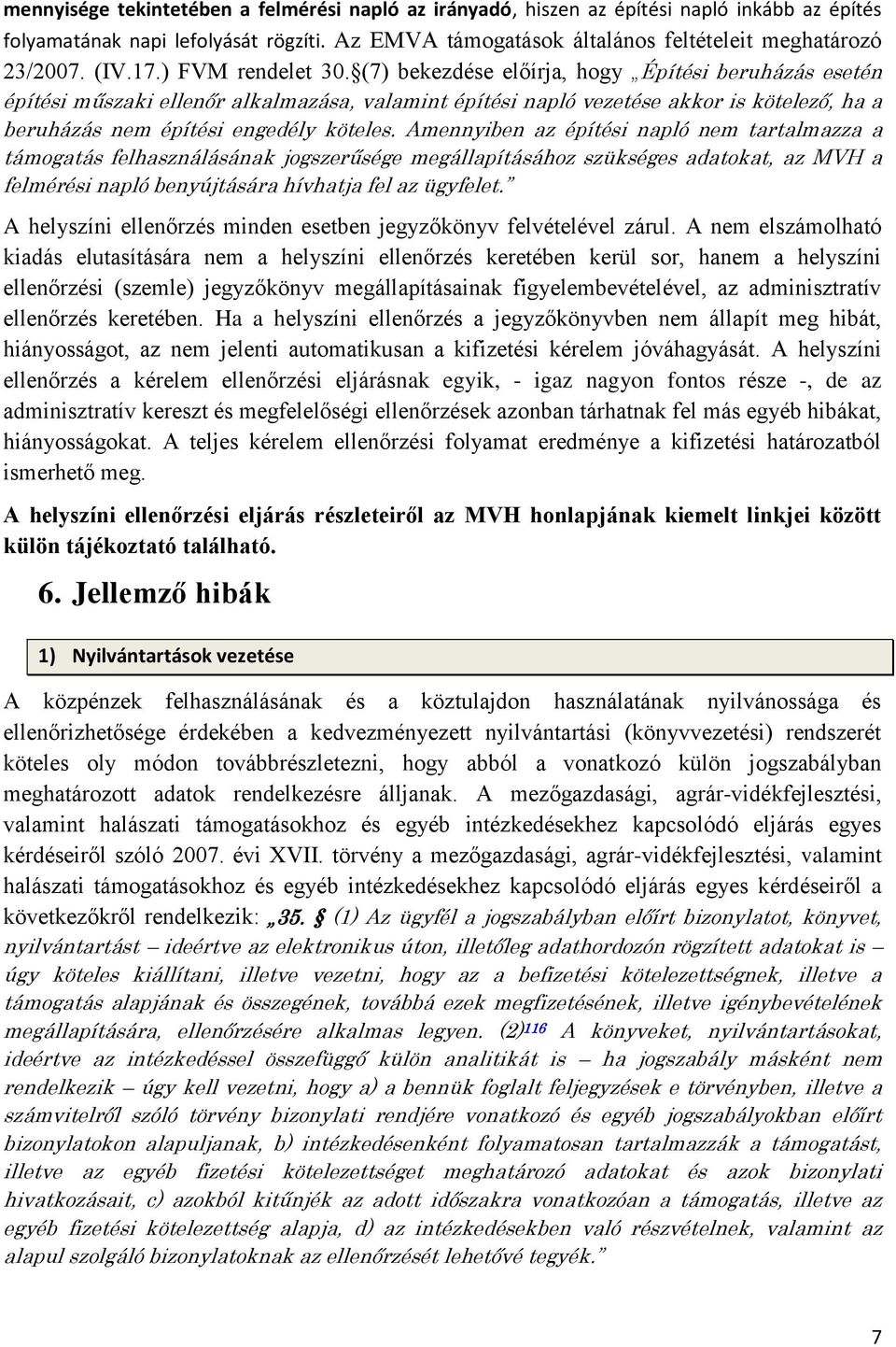 (7) bekezdése előírja, hogy Építési beruházás esetén építési műszaki ellenőr alkalmazása, valamint építési napló vezetése akkor is kötelező, ha a beruházás nem építési engedély köteles.