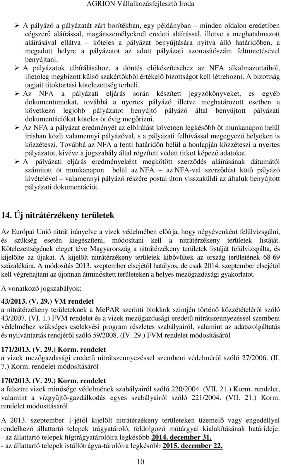 A pályázatok elbírálásához, a döntés előkészítéséhez az NFA alkalmazottaiból, illetőleg megbízott külső szakértőkből értékelő bizottságot kell létrehozni.