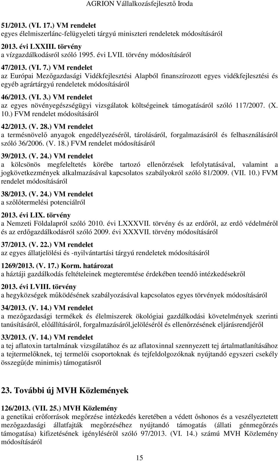 ) VM rendelet az egyes növényegészségügyi vizsgálatok költségeinek támogatásáról szóló 117/2007. (X. 10.) FVM rendelet módosításáról 42/2013. (V. 28.