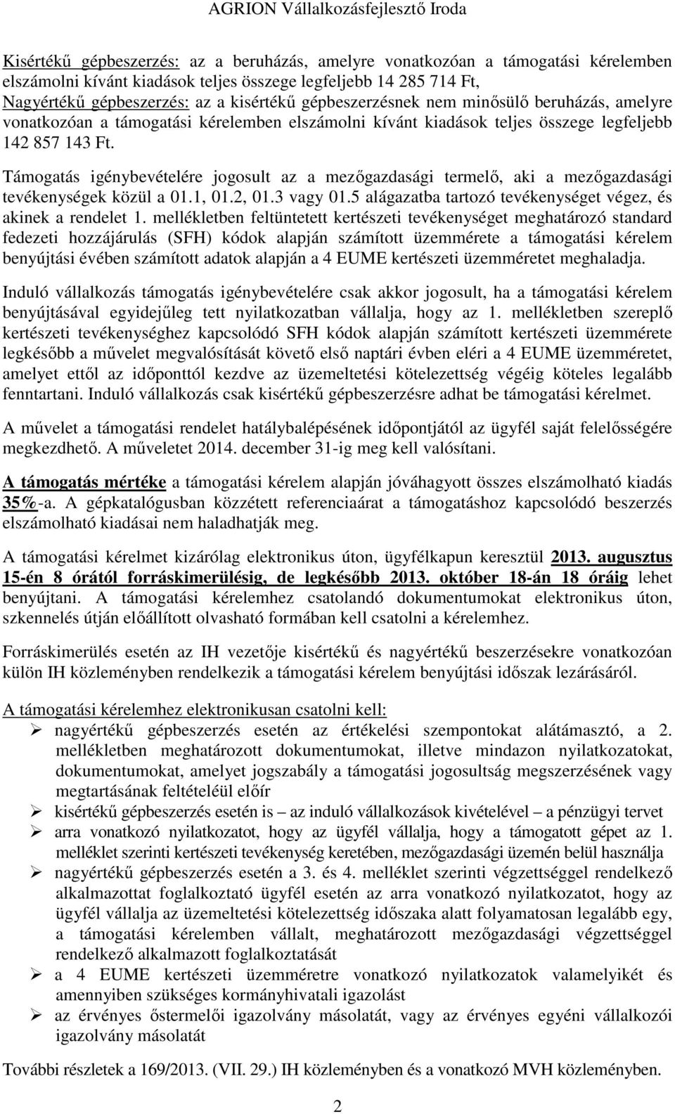 Támogatás igénybevételére jogosult az a mezőgazdasági termelő, aki a mezőgazdasági tevékenységek közül a 01.1, 01.2, 01.3 vagy 01.5 alágazatba tartozó tevékenységet végez, és akinek a rendelet 1.