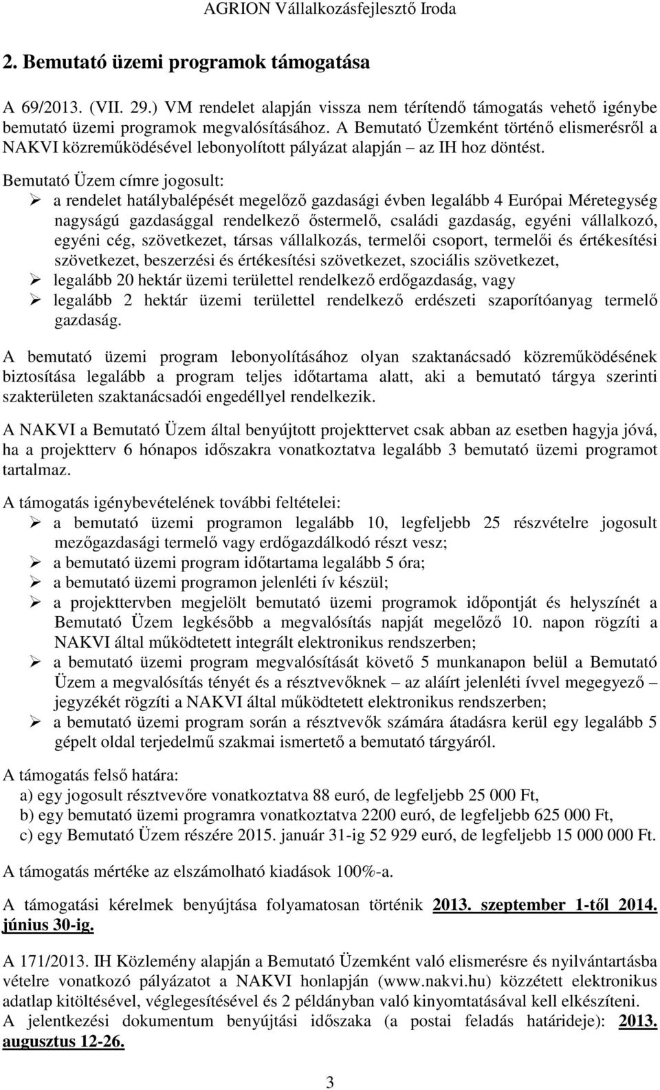 Bemutató Üzem címre jogosult: a rendelet hatálybalépését megelőző gazdasági évben legalább 4 Európai Méretegység nagyságú gazdasággal rendelkező őstermelő, családi gazdaság, egyéni vállalkozó, egyéni