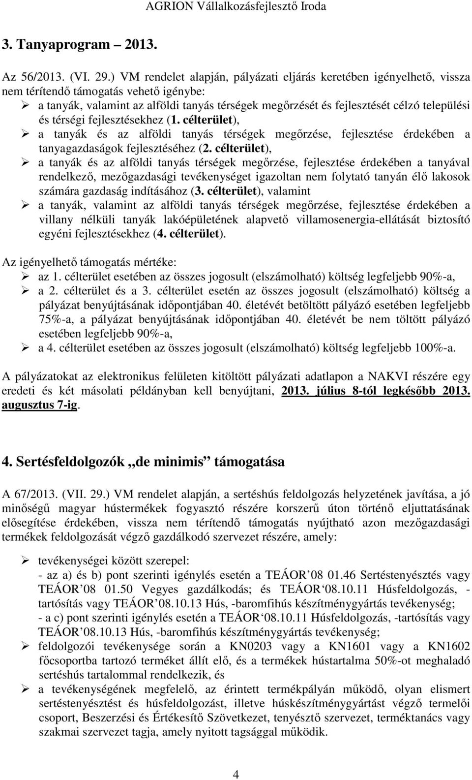 települési és térségi fejlesztésekhez (1. célterület), a tanyák és az alföldi tanyás térségek megőrzése, fejlesztése érdekében a tanyagazdaságok fejlesztéséhez (2.