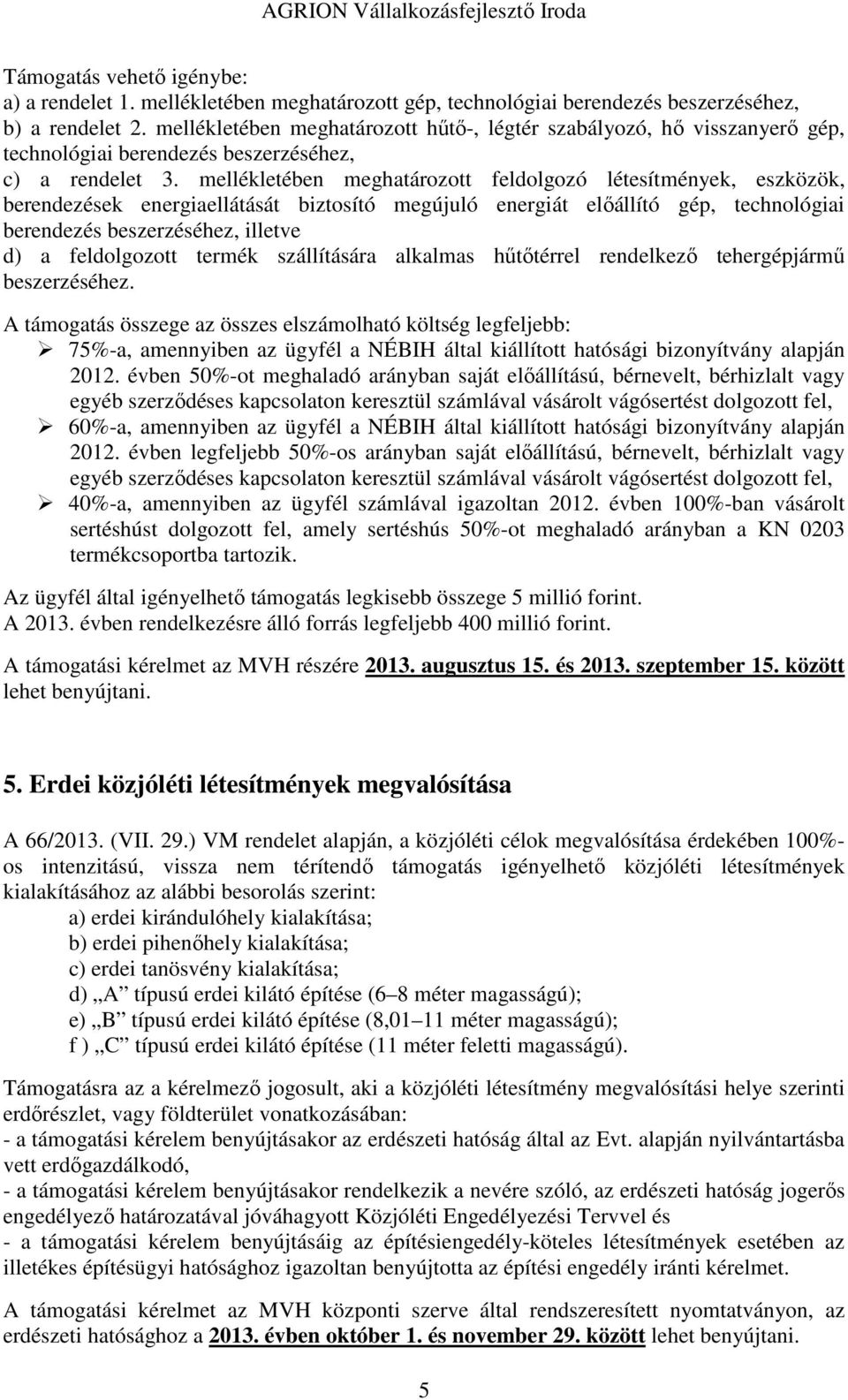 mellékletében meghatározott feldolgozó létesítmények, eszközök, berendezések energiaellátását biztosító megújuló energiát előállító gép, technológiai berendezés beszerzéséhez, illetve d) a