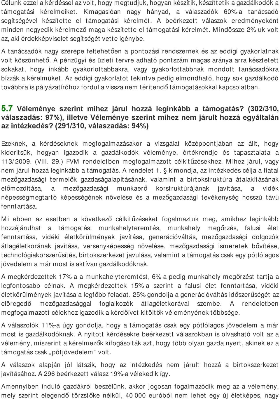 A beérkezett válaszok eredményeként minden negyedik kérelmező maga készítette el támogatási kérelmét. Mindössze 2%-uk volt az, aki érdekképviselet segítségét vette igénybe.