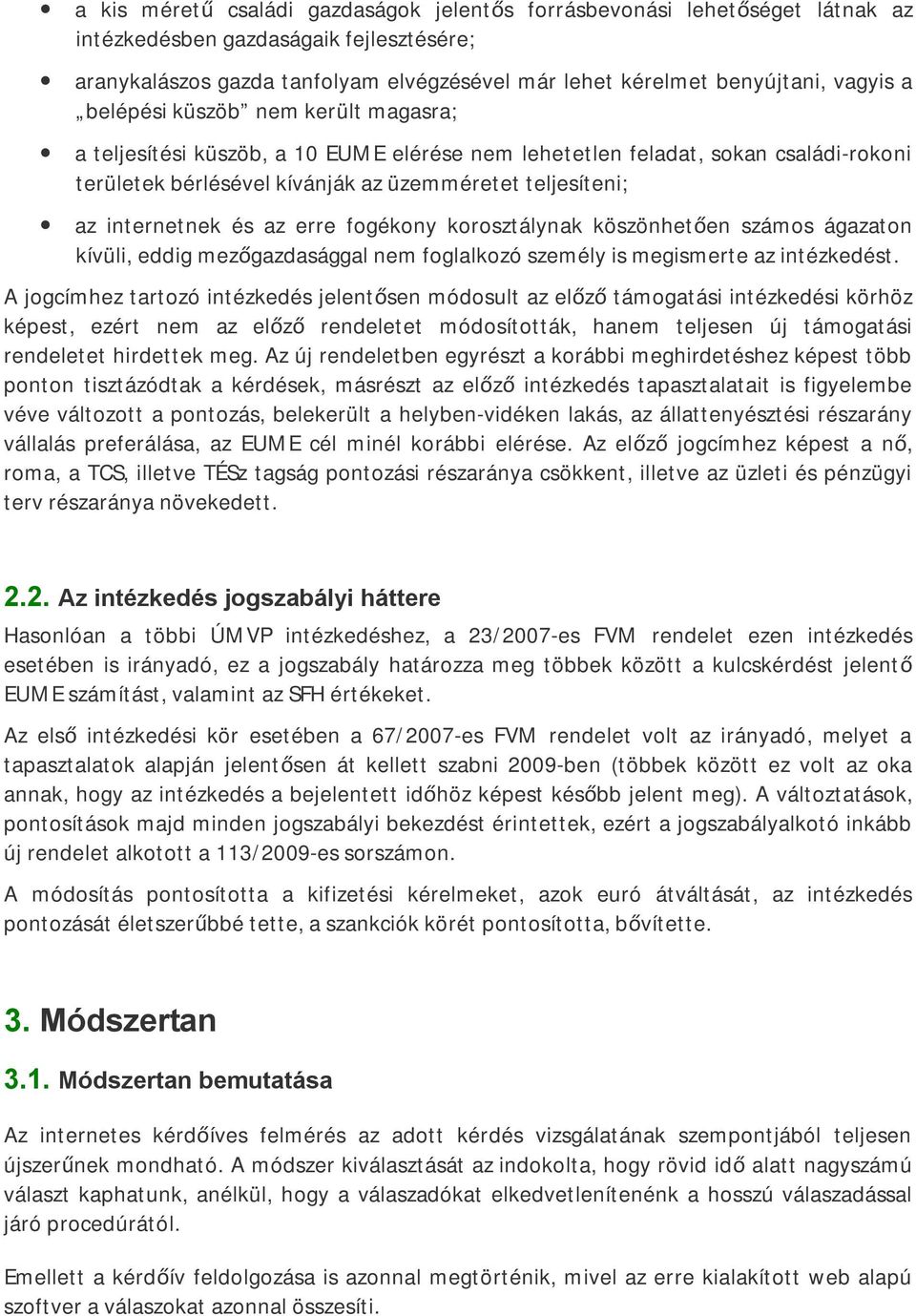 az erre fogékony korosztálynak köszönhetően számos ágazaton kívüli, eddig mezőgazdasággal nem foglalkozó személy is megismerte az intézkedést.