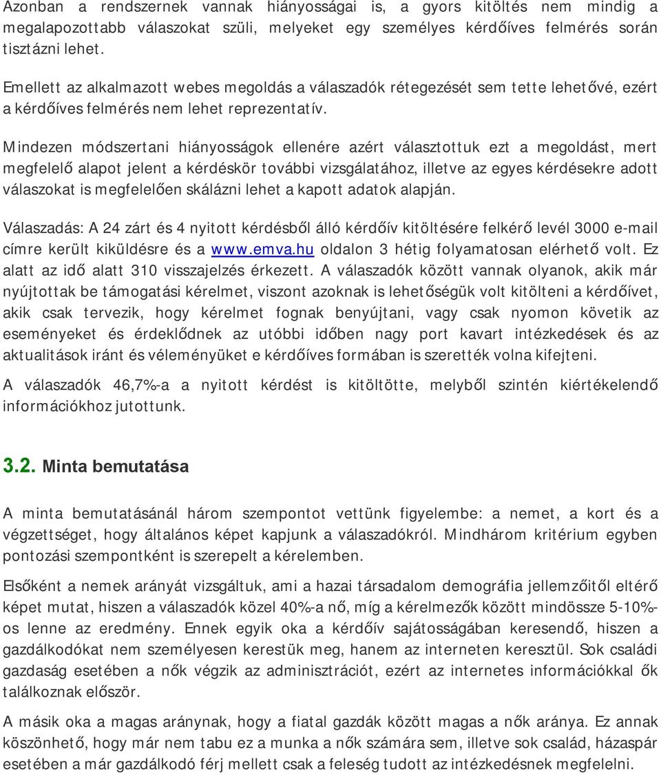 Mindezen módszertani hiányosságok ellenére azért választottuk ezt a megoldást, mert megfelelő alapot jelent a kérdéskör további vizsgálatához, illetve az egyes kérdésekre adott válaszokat is