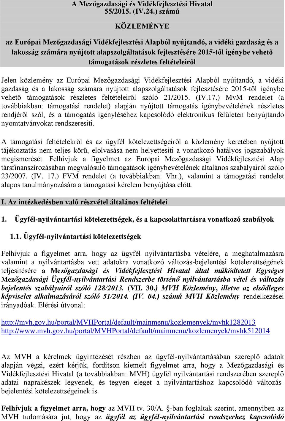 részletes feltételeiről Jelen közlemény az Európai Mezőgazdasági Vidékfejlesztési Alapból nyújtandó, a vidéki gazdaság és a lakosság számára nyújtott alapszolgáltatások fejlesztésére 2015-től igénybe