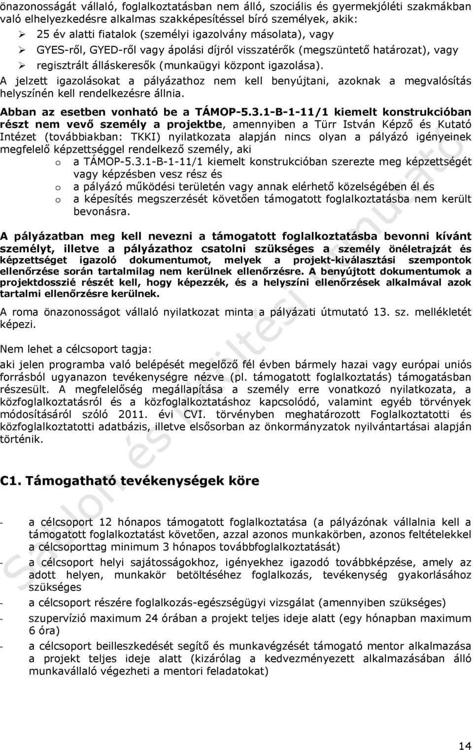 A jelzett igazolásokat a pályázathoz nem kell benyújtani, azoknak a megvalósítás helyszínén kell rendelkezésre állnia. Abban az esetben vonható be a TÁMOP-5.3.