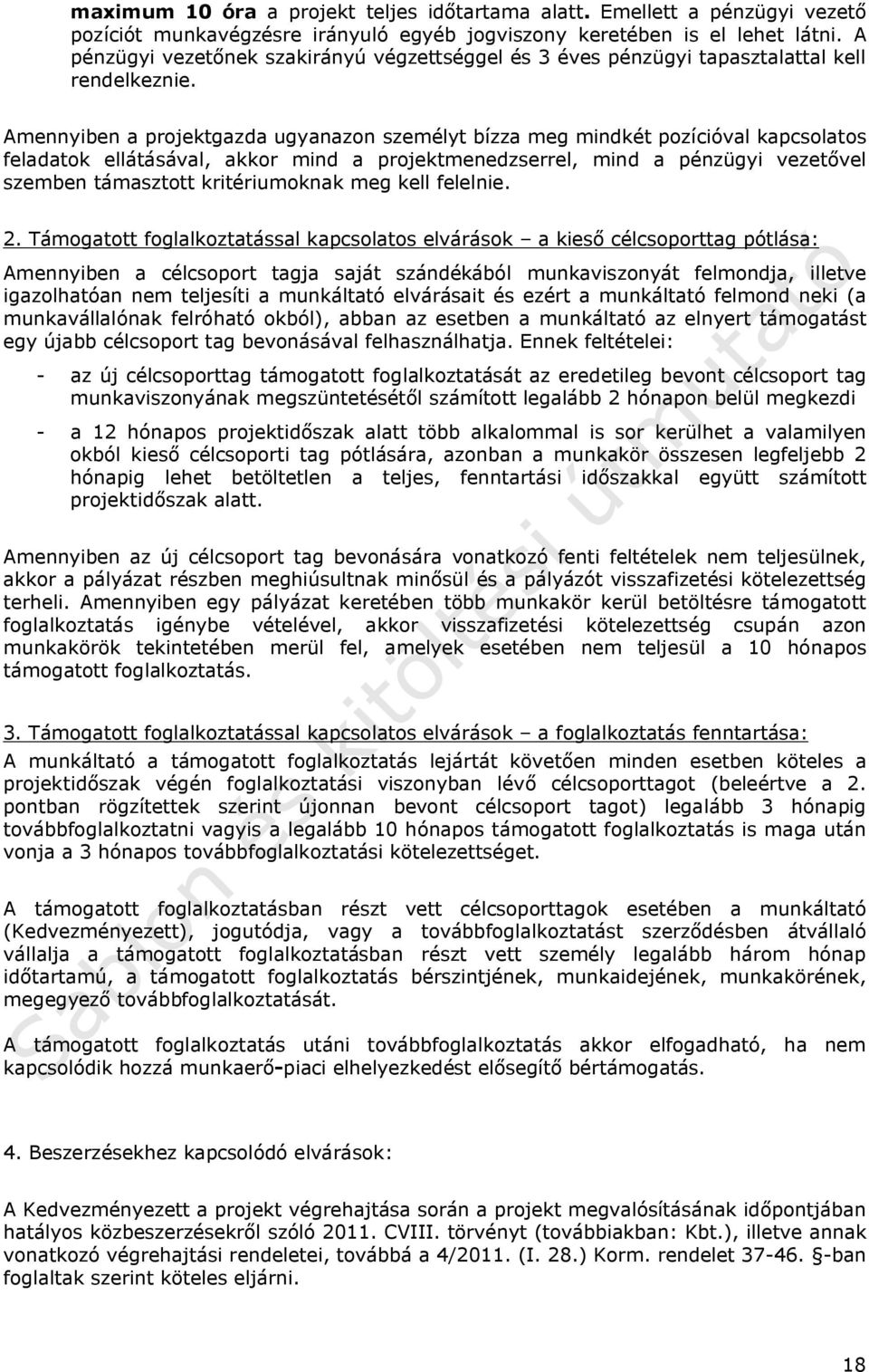 Amennyiben a projektgazda ugyanazon személyt bízza meg mindkét pozícióval kapcsolatos feladatok ellátásával, akkor mind a projektmenedzserrel, mind a pénzügyi vezetővel szemben támasztott