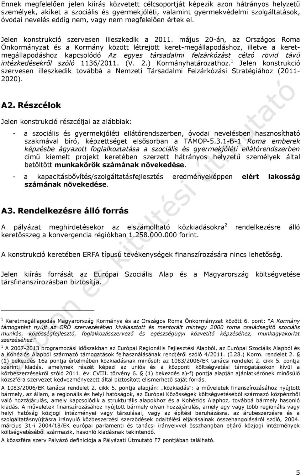 május 20-án, az Országos Roma Önkormányzat és a Kormány között létrejött keret-megállapodáshoz, illetve a keretmegállapodáshoz kapcsolódó Az egyes társadalmi felzárkózást célzó rövid távú