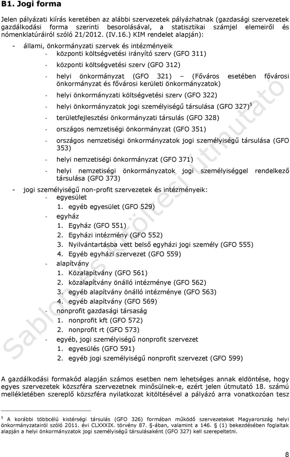 ) KIM rendelet alapján): - állami, önkormányzati szervek és intézményeik - központi költségvetési irányító szerv (GFO 311) - központi költségvetési szerv (GFO 312) - helyi önkormányzat (GFO 321)