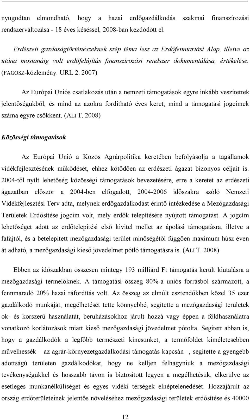 2007) Az Európai Uniós csatlakozás után a nemzeti támogatások egyre inkább veszítettek jelentőségükből, és mind az azokra fordítható éves keret, mind a támogatási jogcímek száma egyre csökkent.