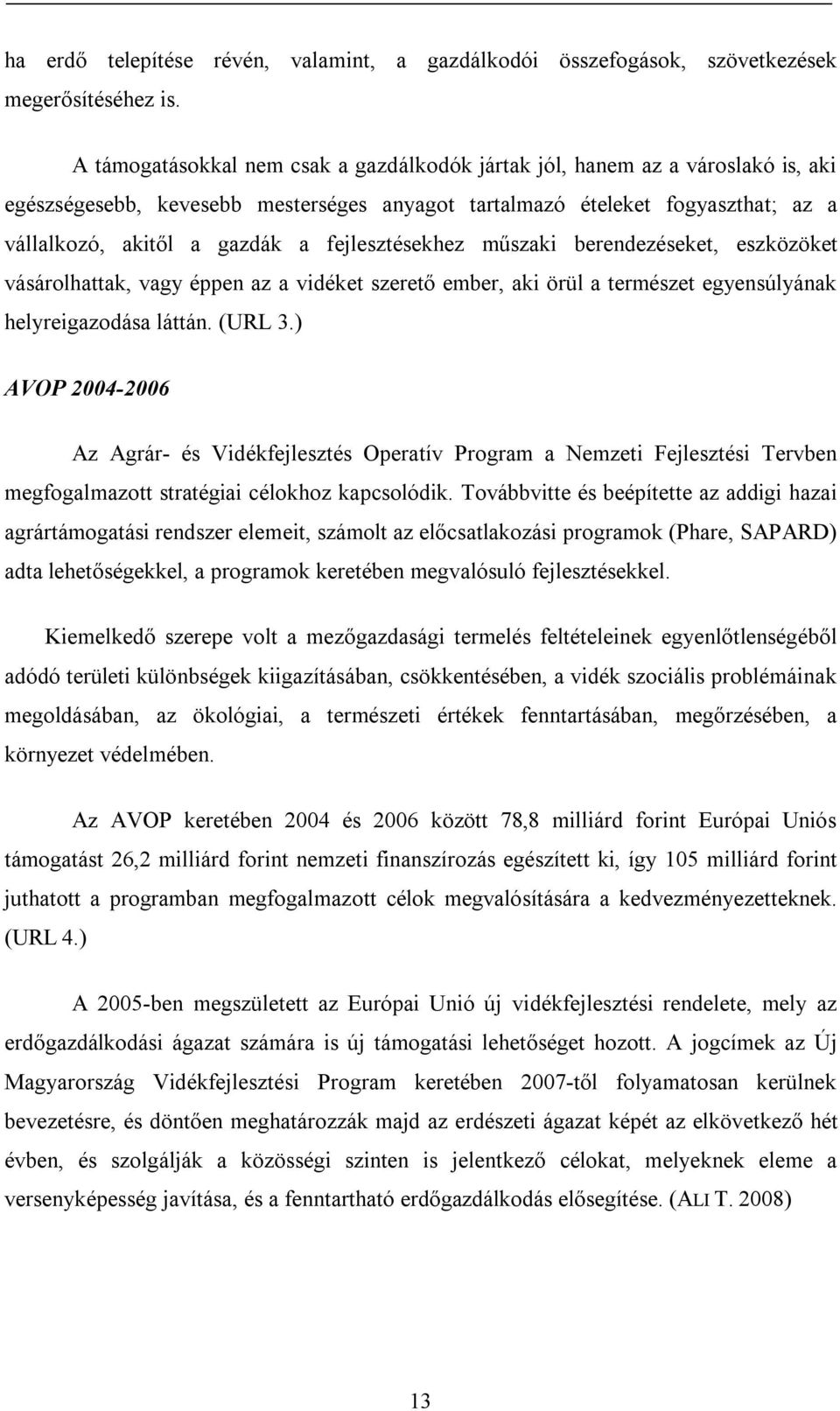 fejlesztésekhez műszaki berendezéseket, eszközöket vásárolhattak, vagy éppen az a vidéket szerető ember, aki örül a természet egyensúlyának helyreigazodása láttán. (URL 3.