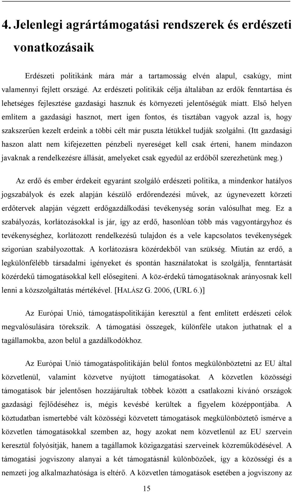 Első helyen említem a gazdasági hasznot, mert igen fontos, és tisztában vagyok azzal is, hogy szakszerűen kezelt erdeink a többi célt már puszta létükkel tudják szolgálni.