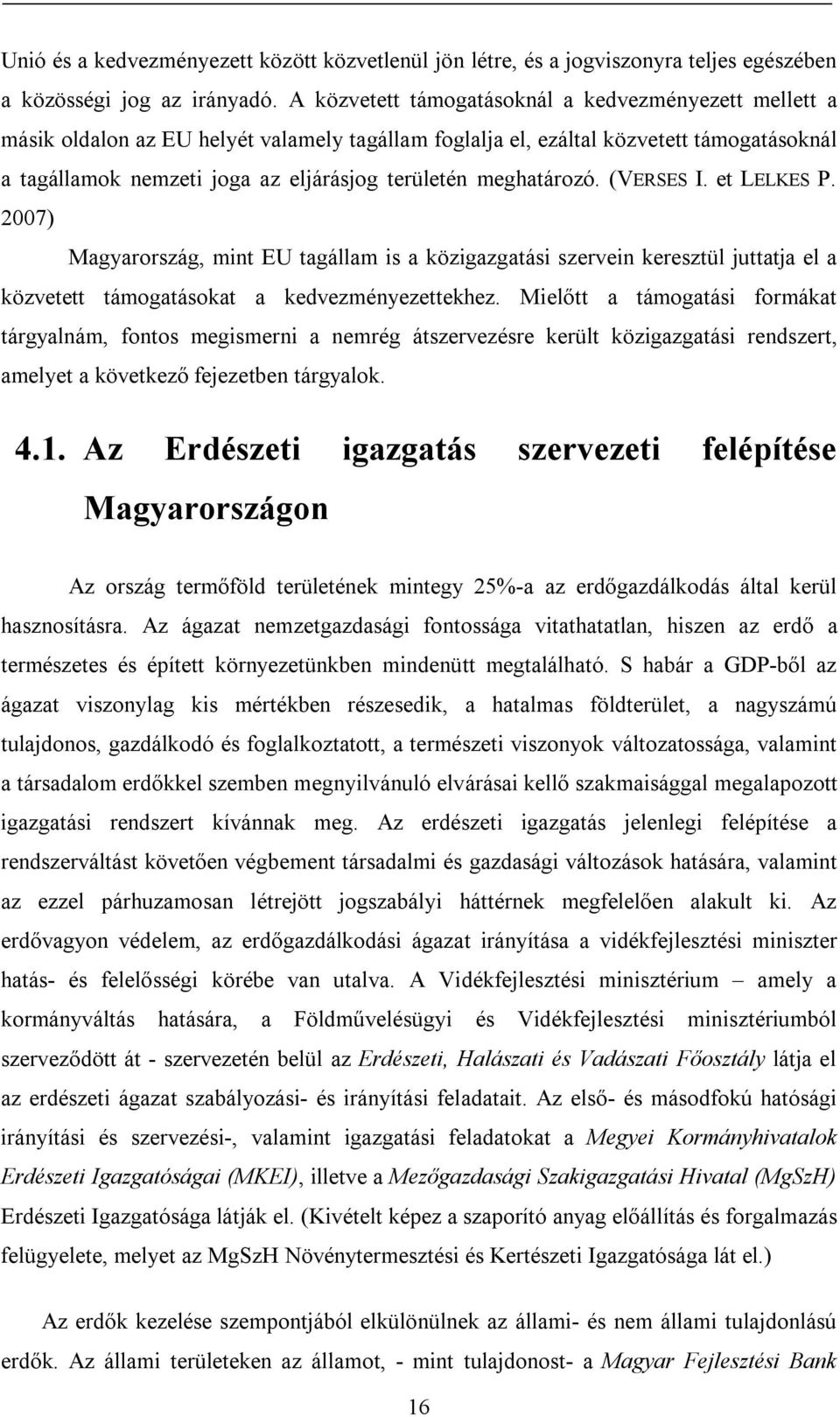 meghatározó. (VERSES I. et LELKES P. 2007) Magyarország, mint EU tagállam is a közigazgatási szervein keresztül juttatja el a közvetett támogatásokat a kedvezményezettekhez.