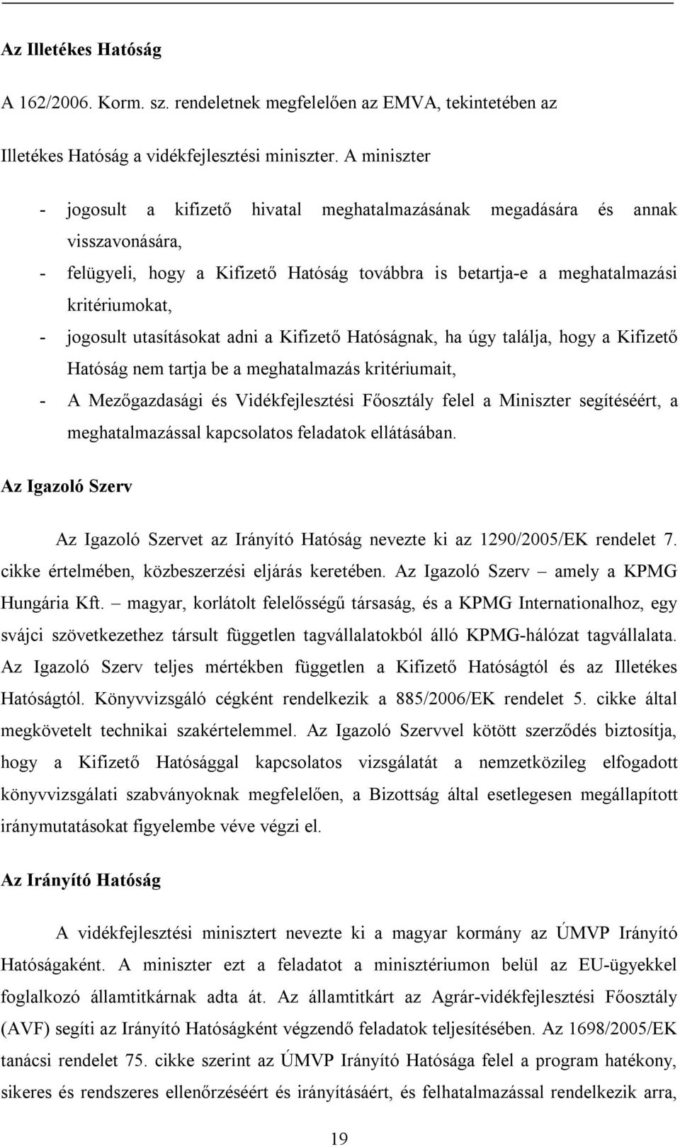 utasításokat adni a Kifizető Hatóságnak, ha úgy találja, hogy a Kifizető Hatóság nem tartja be a meghatalmazás kritériumait, - A Mezőgazdasági és Vidékfejlesztési Főosztály felel a Miniszter