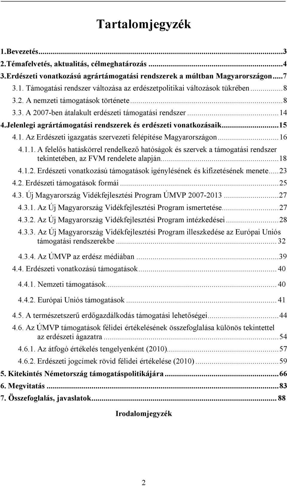 .. 16 4.1.1. A felelős hatáskörrel rendelkező hatóságok és szervek a támogatási rendszer tekintetében, az FVM rendelete alapján... 18 4.1.2.