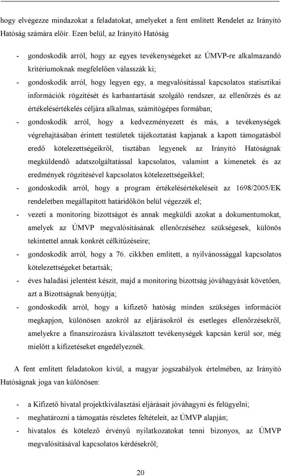 megvalósítással kapcsolatos statisztikai információk rögzítését és karbantartását szolgáló rendszer, az ellenőrzés és az értékelésértékelés céljára alkalmas, számítógépes formában; - gondoskodik