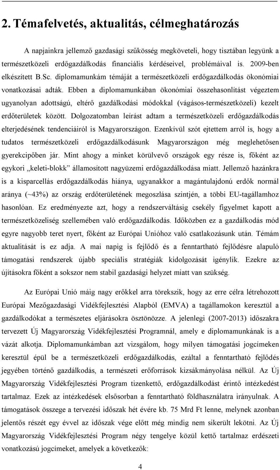 Ebben a diplomamunkában ökonómiai összehasonlítást végeztem ugyanolyan adottságú, eltérő gazdálkodási módokkal (vágásos-természetközeli) kezelt erdőterületek között.