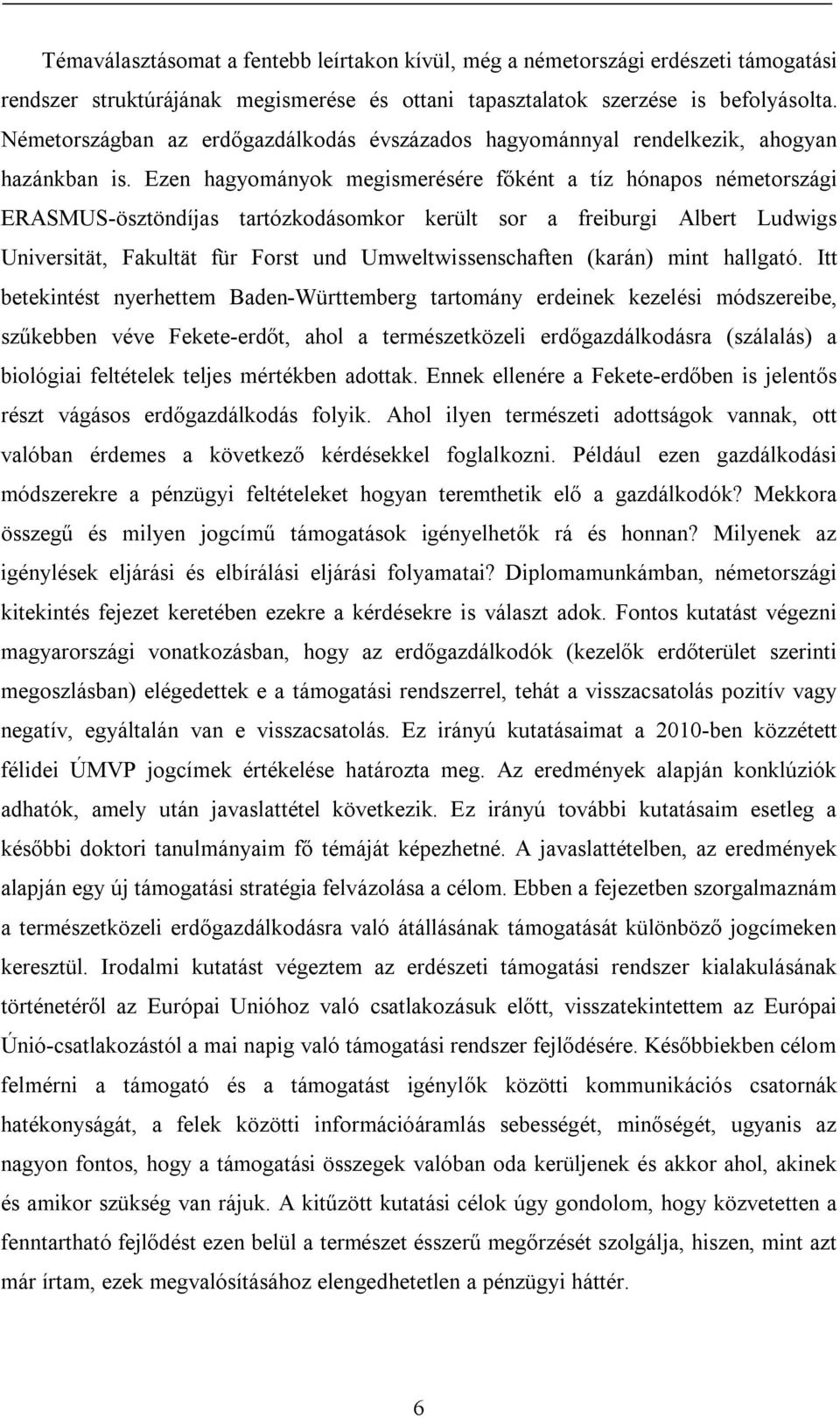 Ezen hagyományok megismerésére főként a tíz hónapos németországi ERASMUS-ösztöndíjas tartózkodásomkor került sor a freiburgi Albert Ludwigs Universität, Fakultät für Forst und Umweltwissenschaften