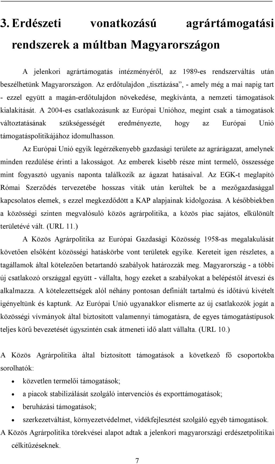 A 2004-es csatlakozásunk az Európai Unióhoz, megint csak a támogatások változtatásának szükségességét eredményezte, hogy az Európai Unió támogatáspolitikájához idomulhasson.