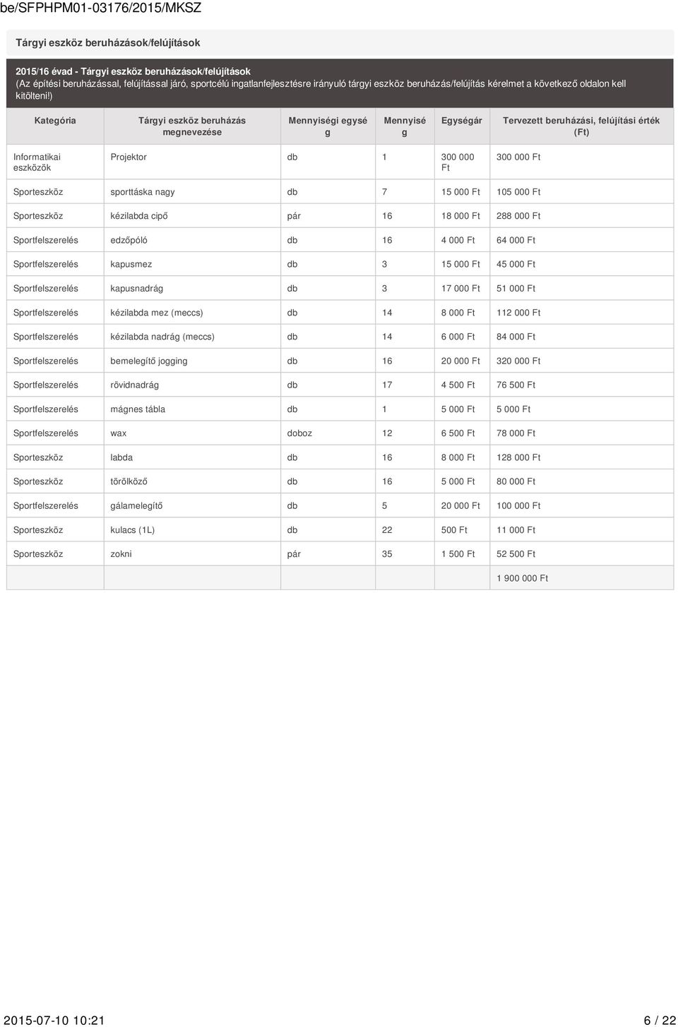 ) Kategória Tárgyi eszköz beruházás megnevezése Mennyiségi egysé g Mennyisé g Egységár Tervezett beruházási, felújítási érték Informatikai eszközök Projektor db 1 300 000 Ft 300 000 Ft Sporteszköz