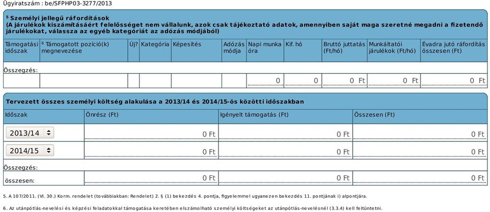 hó Bruttó juttatás (Ft/hó) Munkáltatói járulékok (Ft/hó) Évadra jutó ráfordítás összesen (Ft) 0 0 Tervezett összes személyi költség alakulása a 2013/14 és 2014/15-ös közötti időszakban Időszak Önrész