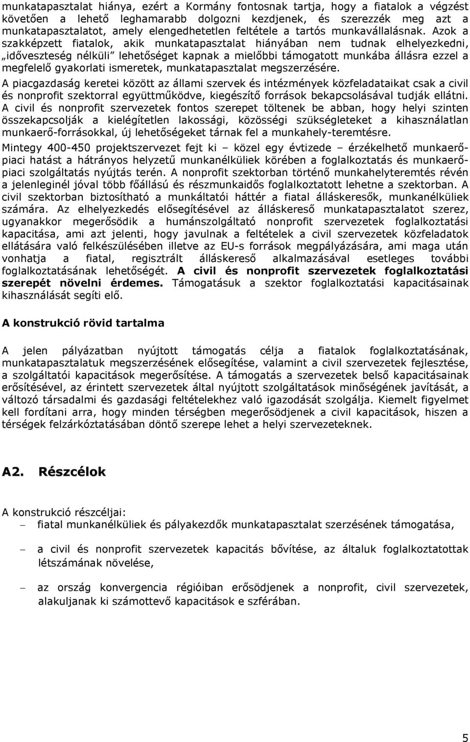 Azok a szakképzett fiatalok, akik munkatapasztalat hiányában nem tudnak elhelyezkedni, időveszteség nélküli lehetőséget kapnak a mielőbbi támogatott munkába állásra ezzel a megfelelő gyakorlati