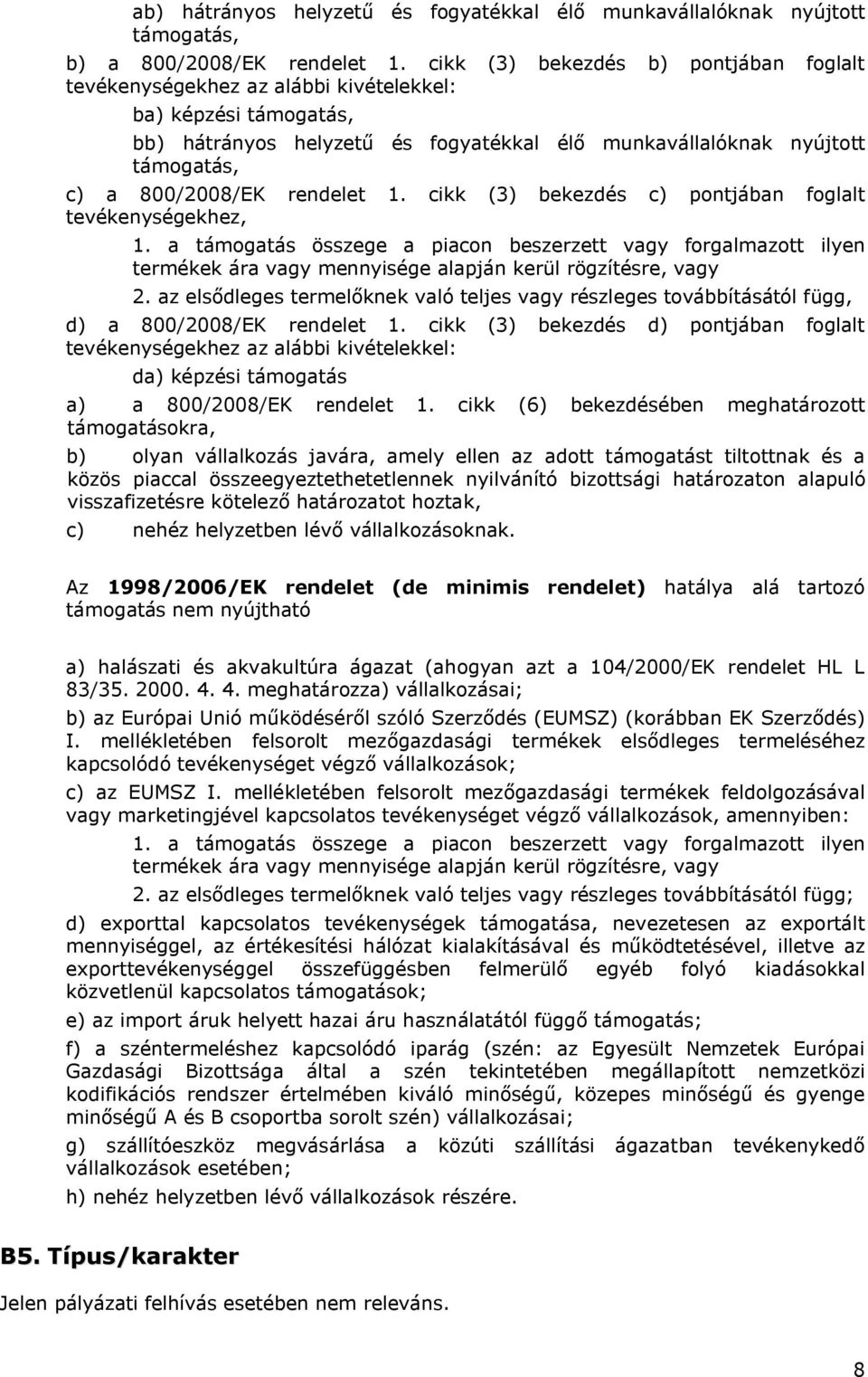 rendelet 1. cikk (3) bekezdés c) pontjában foglalt tevékenységekhez, 1. a támogatás összege a piacon beszerzett vagy forgalmazott ilyen termékek ára vagy mennyisége alapján kerül rögzítésre, vagy 2.