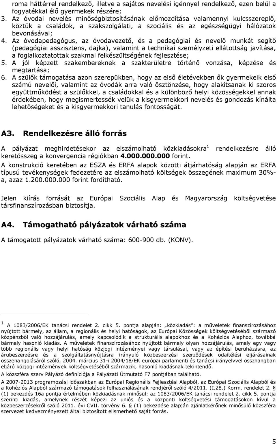 Az óvodapedagógus, az óvodavezető, és a pedagógiai és nevelő munkát segítő (pedagógiai asszisztens, dajka), valamint a technikai személyzeti ellátottság javítása, a foglalkoztatottak szakmai