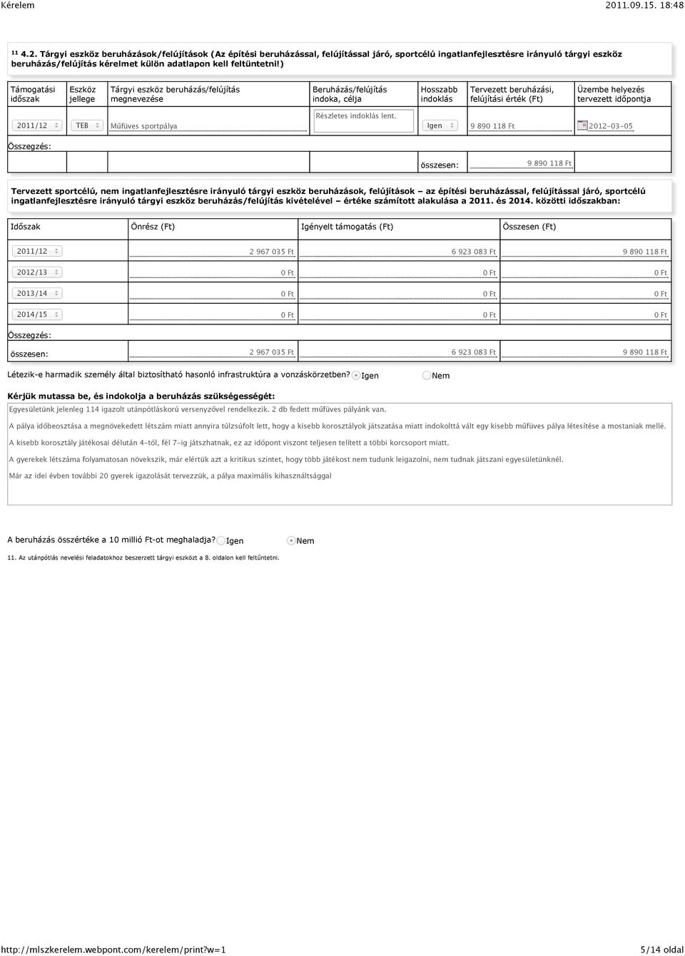 ) Támogatási időszak Eszköz jellege Tárgyi eszköz beruházás/felújítás megnevezése Beruházás/felújítás indoka, célja Hosszabb indoklás Tervezett beruházási, felújítási érték (Ft) Üzembe helyezés