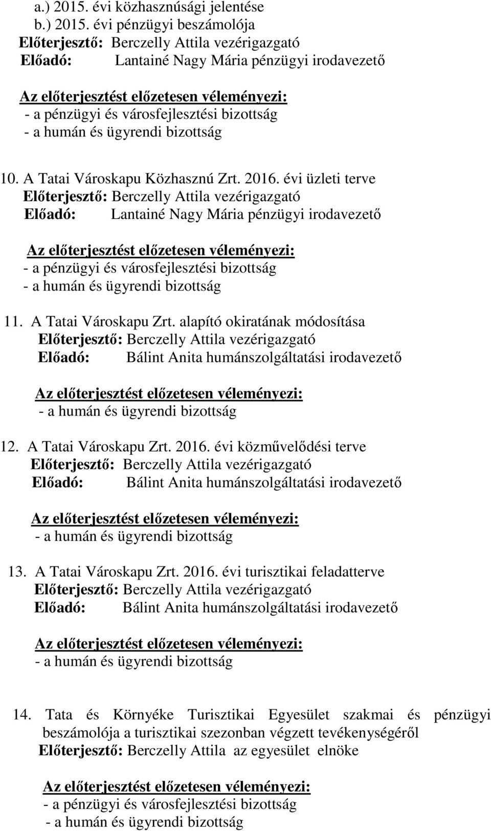 alapító okiratának módosítása Előterjesztő: Berczelly Attila vezérigazgató Előadó: Bálint Anita humánszolgáltatási irodavezető 12. A Tatai Városkapu Zrt. 2016.