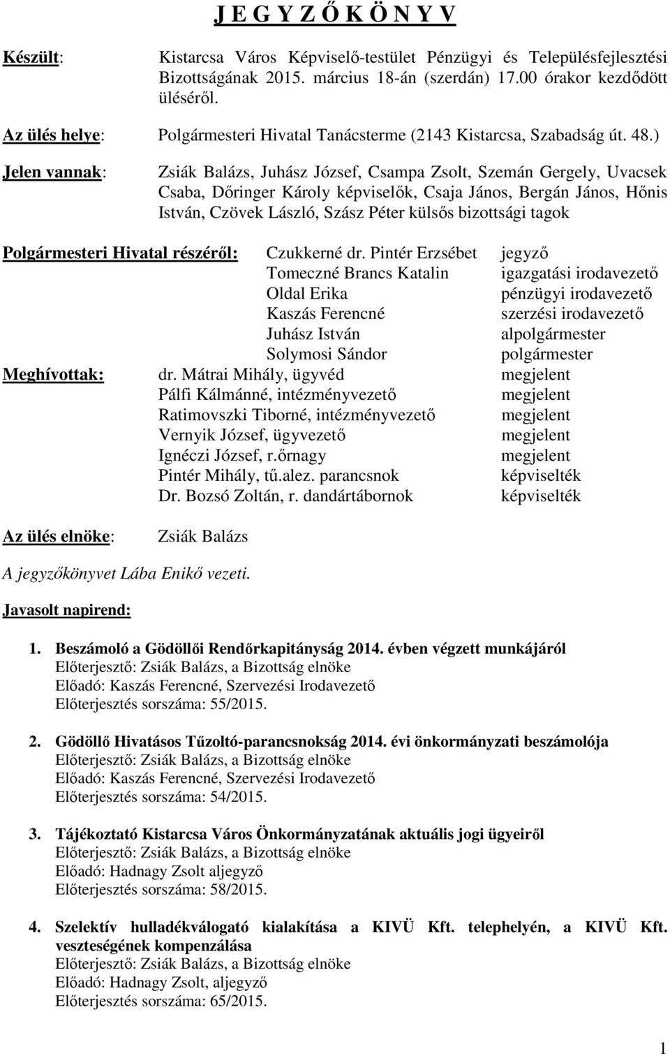 ) Jelen vannak: Zsiák Balázs, Juhász József, Csampa Zsolt, Szemán Gergely, Uvacsek Csaba, Dőringer Károly képviselők, Csaja János, Bergán János, Hőnis István, Czövek László, Szász Péter külsős